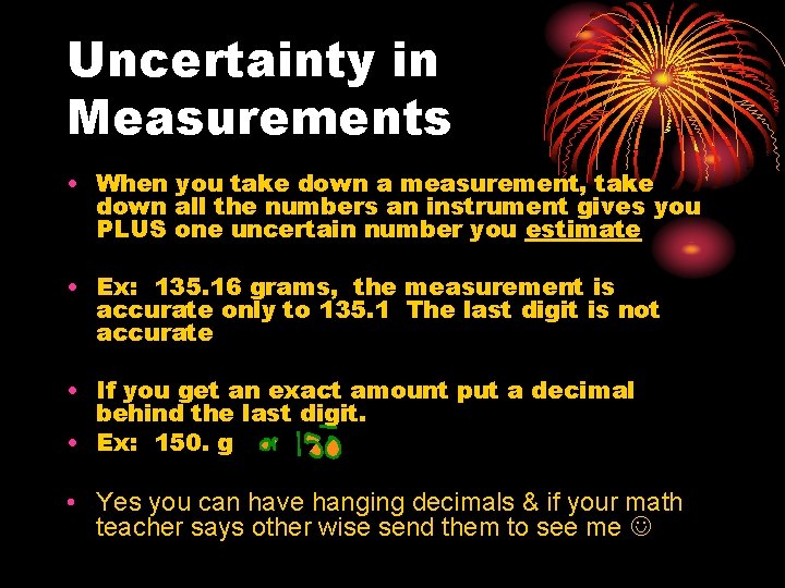 Uncertainty in Measurements • When you take down a measurement, take down all the