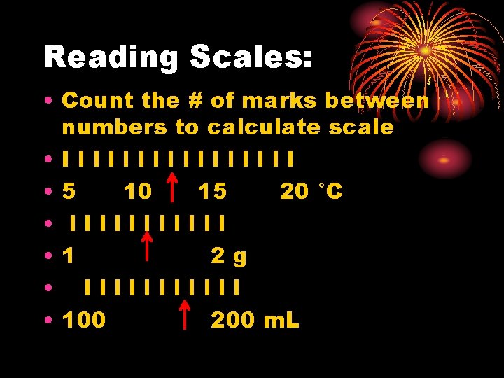 Reading Scales: • Count the # of marks between numbers to calculate scale •
