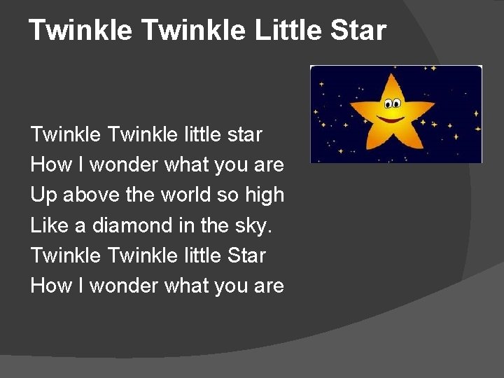 Twinkle Little Star Twinkle little star How I wonder what you are Up above