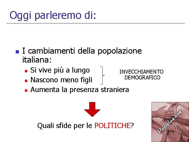 Oggi parleremo di: n I cambiamenti della popolazione italiana: n n n Si vive