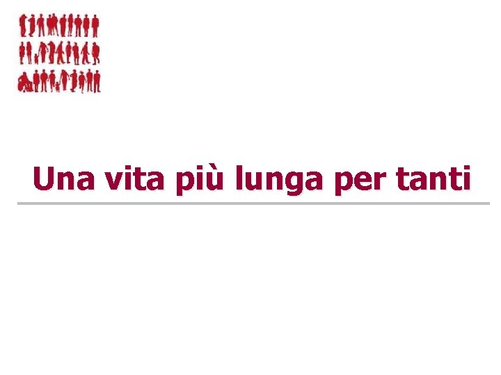 Una vita più lunga per tanti 