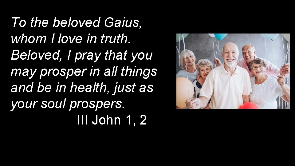 To the beloved Gaius, whom I love in truth. Beloved, I pray that you