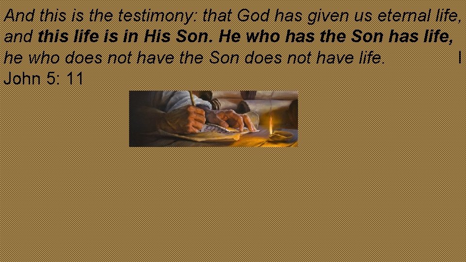 And this is the testimony: that God has given us eternal life, and this