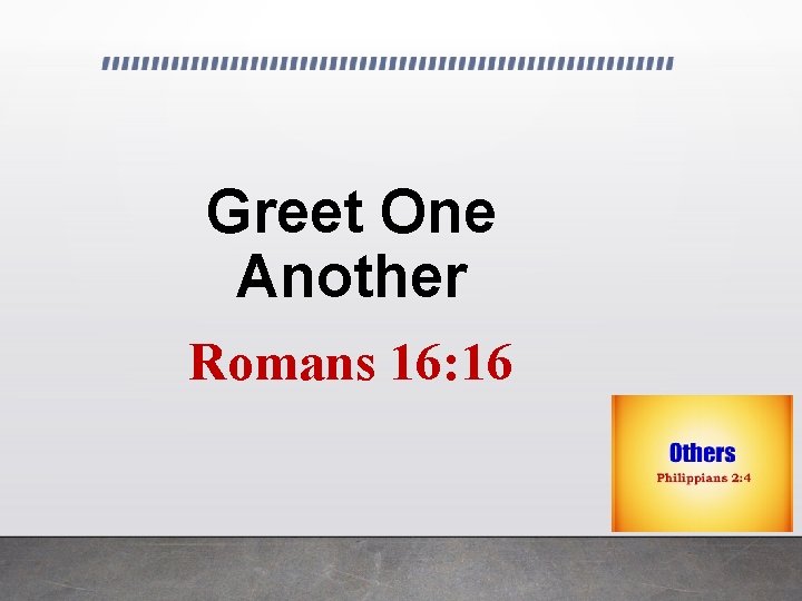 Greet One Another Romans 16: 16 