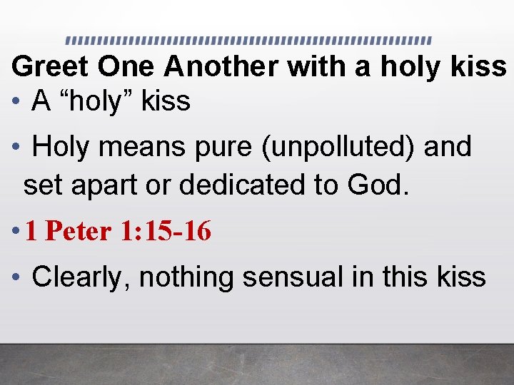 Greet One Another with a holy kiss • A “holy” kiss • Holy means