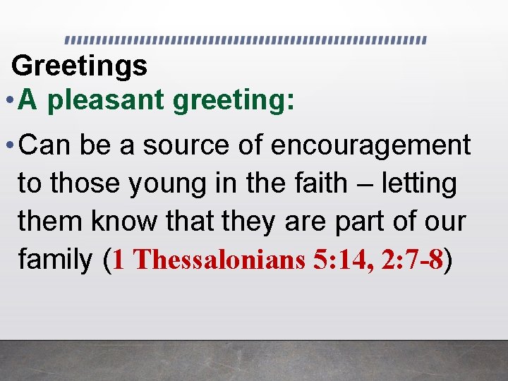 Greetings • A pleasant greeting: • Can be a source of encouragement to those