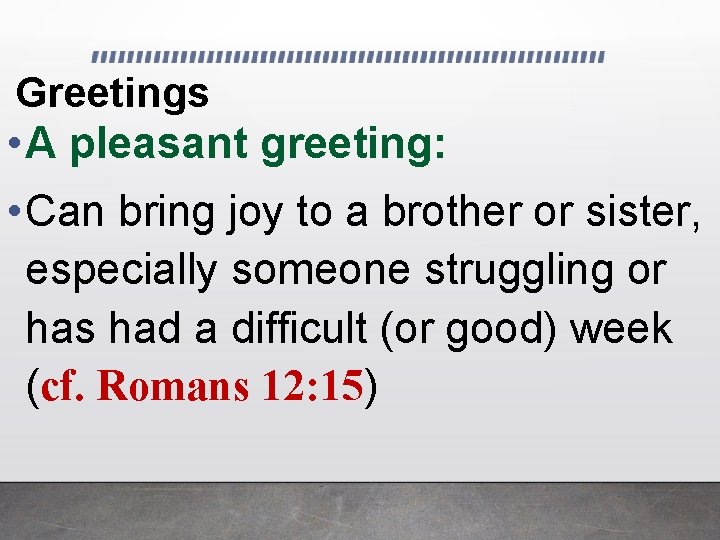 Greetings • A pleasant greeting: • Can bring joy to a brother or sister,