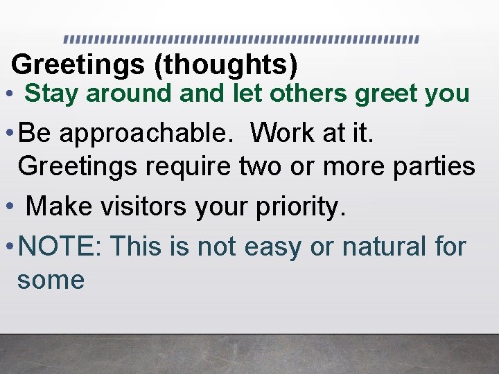 Greetings (thoughts) • Stay around and let others greet you • Be approachable. Work