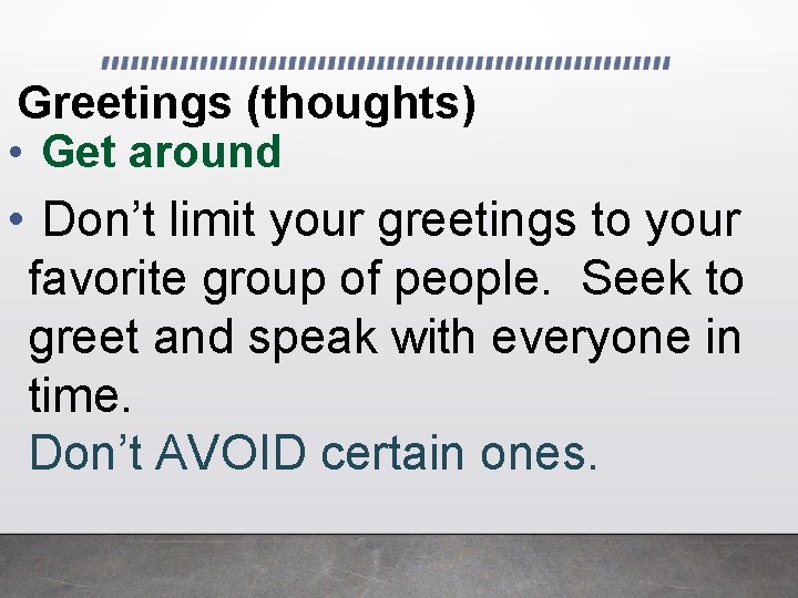 Greetings (thoughts) • Get around • Don’t limit your greetings to your favorite group