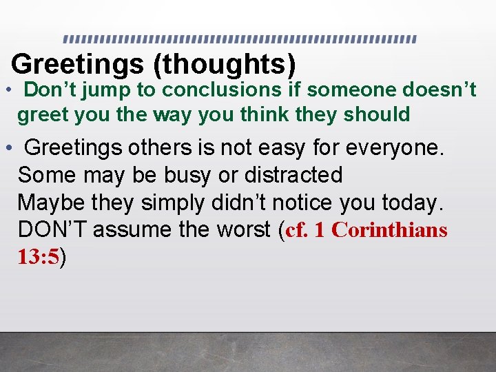 Greetings (thoughts) • Don’t jump to conclusions if someone doesn’t greet you the way