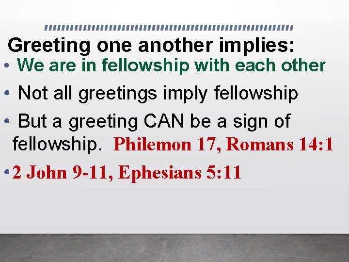 Greeting one another implies: • We are in fellowship with each other • Not