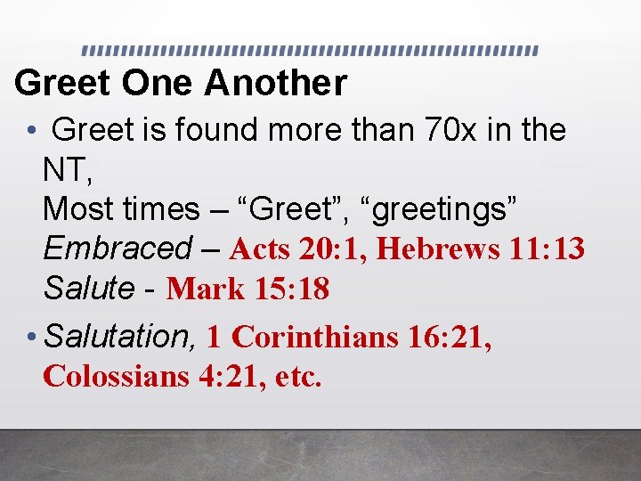Greet One Another • Greet is found more than 70 x in the NT,