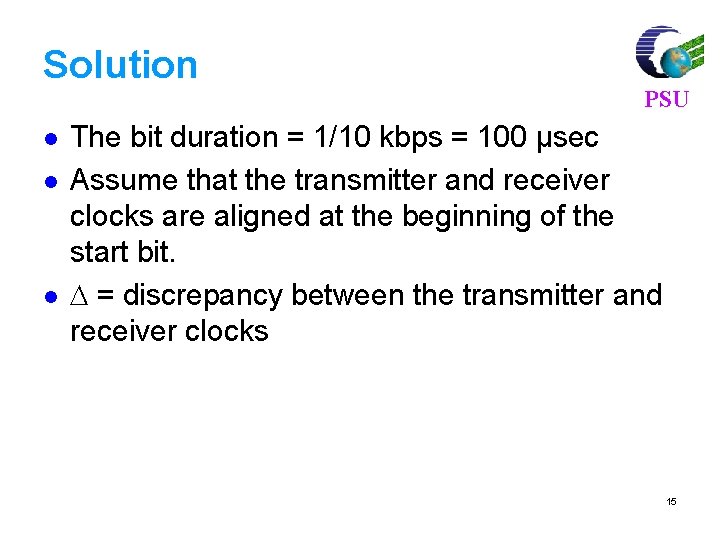 Solution l l l PSU The bit duration = 1/10 kbps = 100 µsec