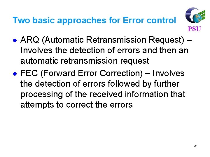 Two basic approaches for Error control l l PSU ARQ (Automatic Retransmission Request) –