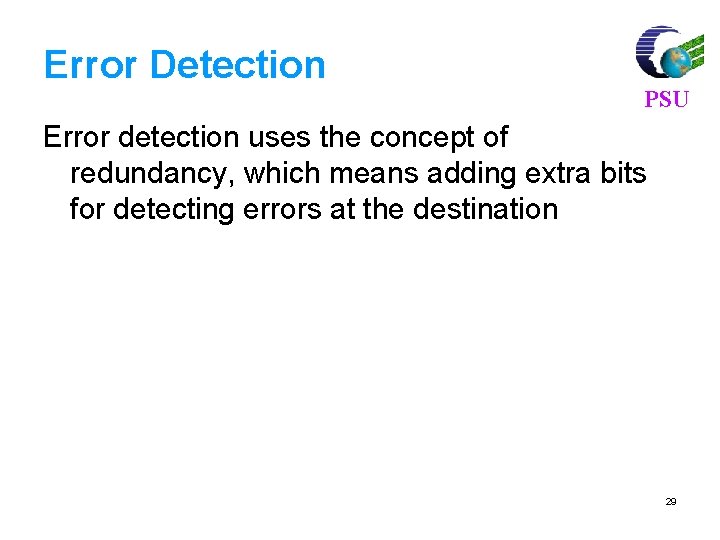 Error Detection PSU Error detection uses the concept of redundancy, which means adding extra