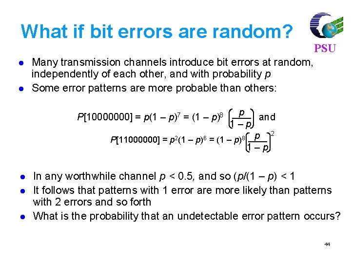 What if bit errors are random? l l PSU Many transmission channels introduce bit