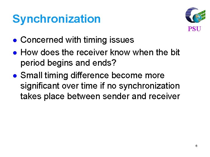 Synchronization l l l PSU Concerned with timing issues How does the receiver know