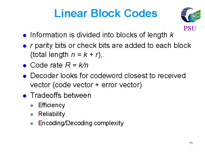 Linear Block Codes PSU l l l Information is divided into blocks of length