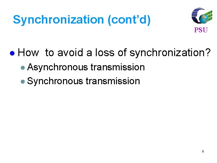 Synchronization (cont’d) l PSU How to avoid a loss of synchronization? l Asynchronous transmission