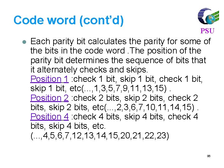 Code word (cont’d) l PSU Each parity bit calculates the parity for some of