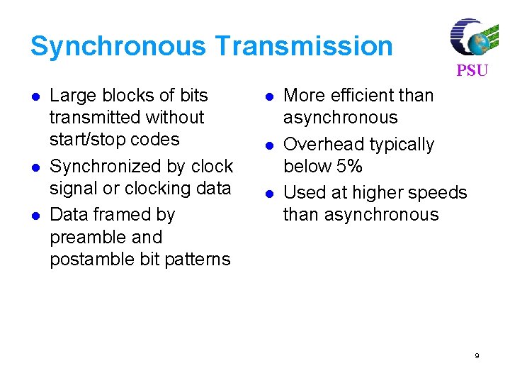 Synchronous Transmission l l l Large blocks of bits transmitted without start/stop codes Synchronized