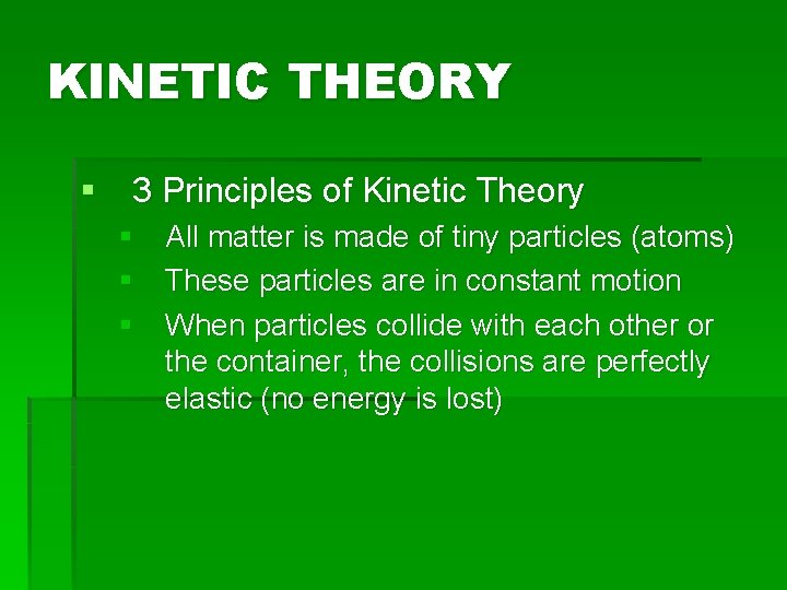 KINETIC THEORY § 3 Principles of Kinetic Theory § All matter is made of