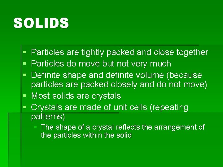 SOLIDS § § § Particles are tightly packed and close together Particles do move