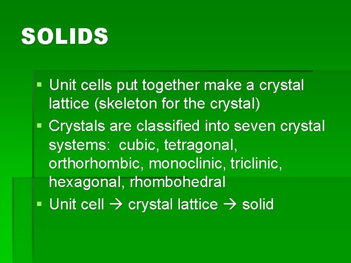 SOLIDS § Unit cells put together make a crystal lattice (skeleton for the crystal)