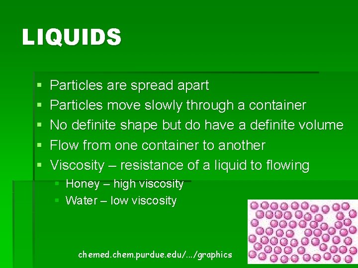LIQUIDS § § § Particles are spread apart Particles move slowly through a container LIQUIDS § § § Particles are spread apart Particles move slowly through a container