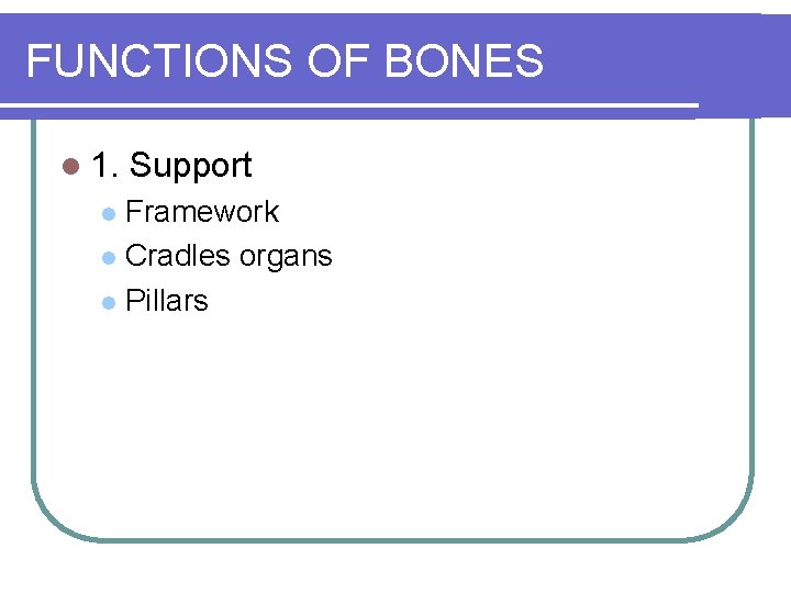FUNCTIONS OF BONES l 1. Support Framework l Cradles organs l Pillars l 