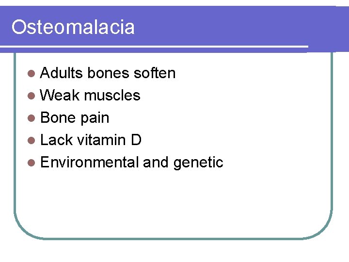 Osteomalacia l Adults bones soften l Weak muscles l Bone pain l Lack vitamin