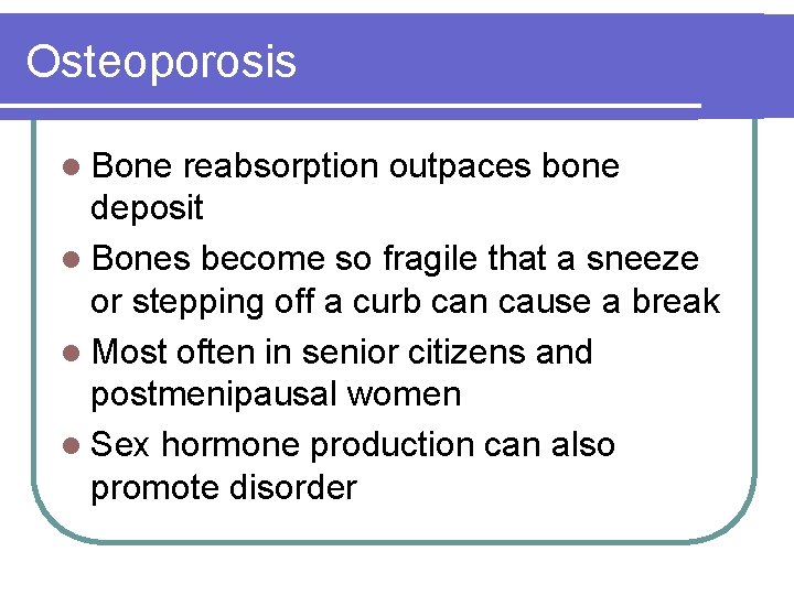 Osteoporosis l Bone reabsorption outpaces bone deposit l Bones become so fragile that a