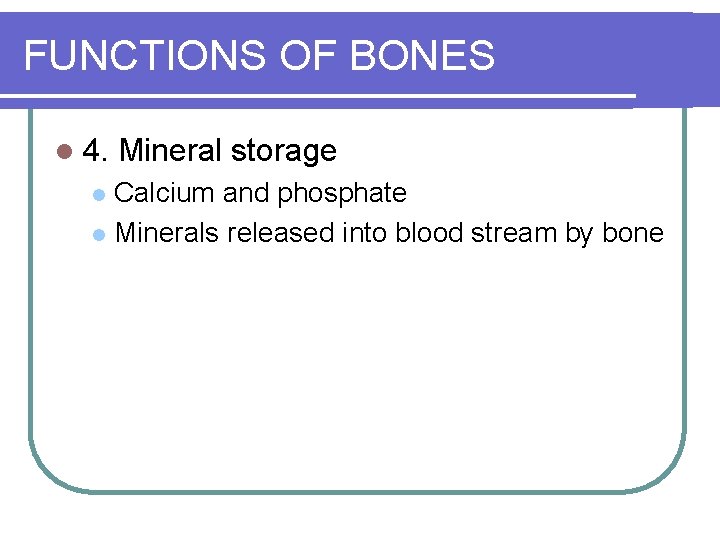 FUNCTIONS OF BONES l 4. Mineral storage Calcium and phosphate l Minerals released into