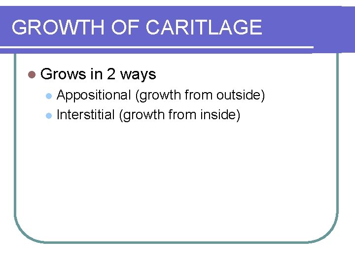 GROWTH OF CARITLAGE l Grows in 2 ways Appositional (growth from outside) l Interstitial