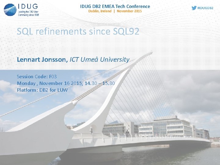 SQL refinements since SQL 92 Lennart Jonsson, ICT Umeå University Session Code: F 03