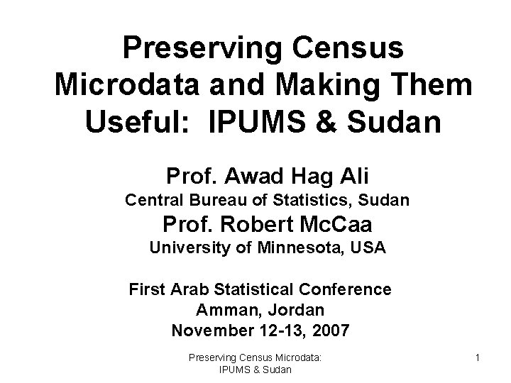 Preserving Census Microdata and Making Them Useful: IPUMS & Sudan Prof. Awad Hag Ali