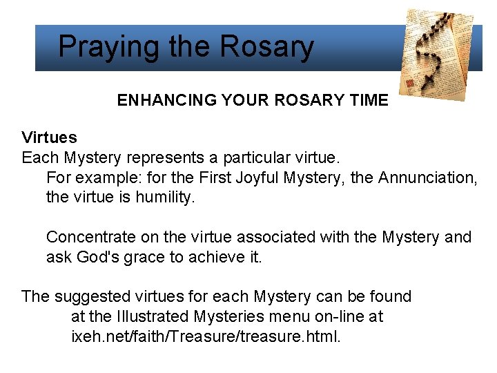 Praying the Rosary ENHANCING YOUR ROSARY TIME Virtues Each Mystery represents a particular virtue.