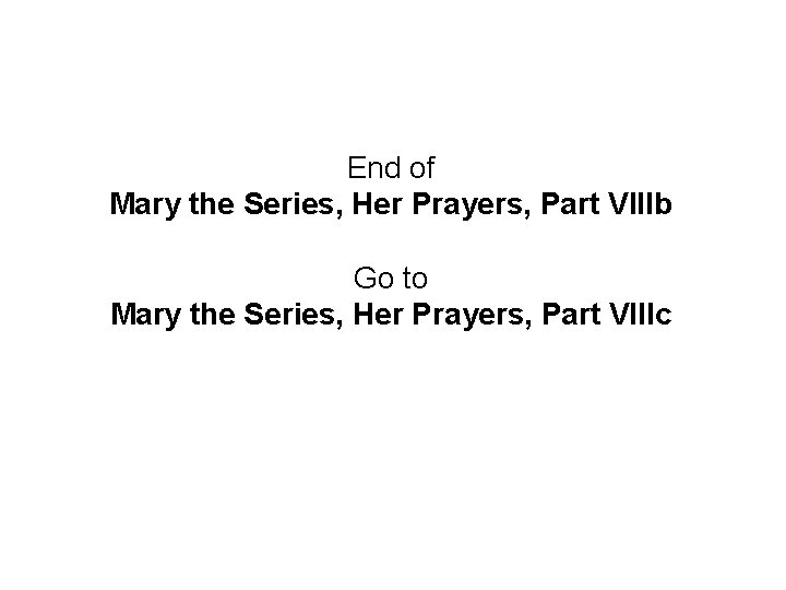 End of Mary the Series, Her Prayers, Part VIIIb Go to Mary the Series,