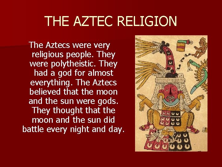 THE AZTEC RELIGION The Aztecs were very religious people. They were polytheistic. They had