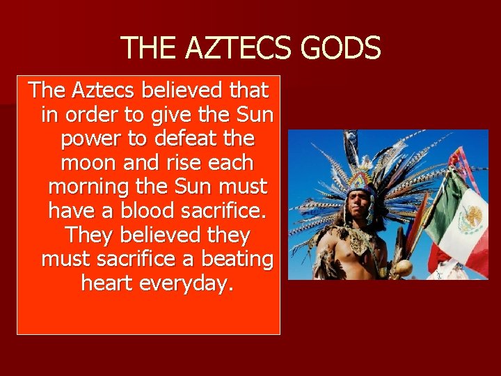 THE AZTECS GODS The Aztecs believed that in order to give the Sun power