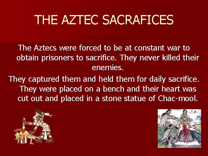 THE AZTEC SACRAFICES The Aztecs were forced to be at constant war to obtain