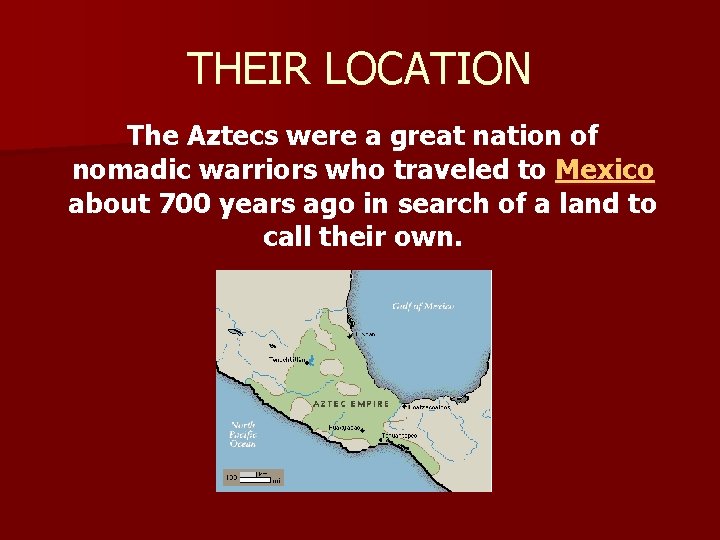 THEIR LOCATION The Aztecs were a great nation of nomadic warriors who traveled to