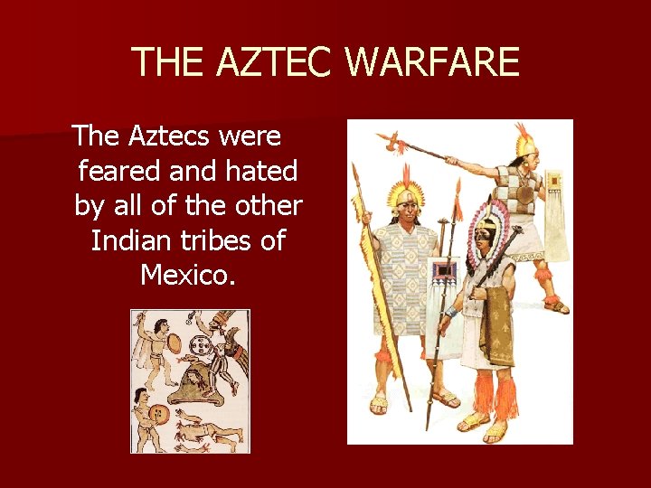 THE AZTEC WARFARE The Aztecs were feared and hated by all of the other