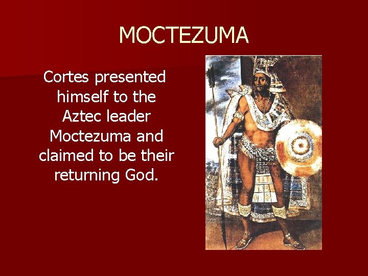 MOCTEZUMA Cortes presented himself to the Aztec leader Moctezuma and claimed to be their