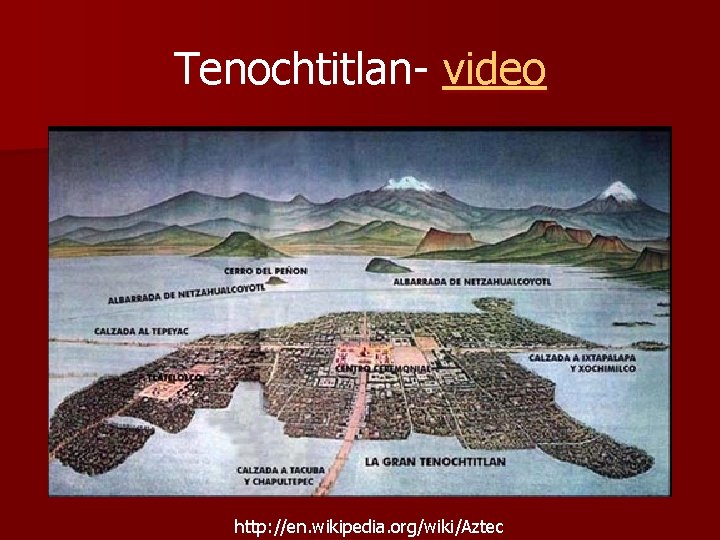 Tenochtitlan- video http: //en. wikipedia. org/wiki/Aztec 