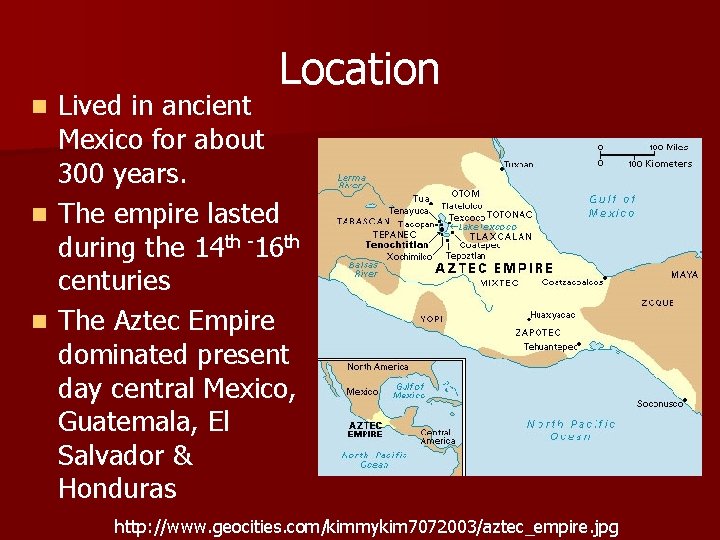 Location Lived in ancient Mexico for about 300 years. n The empire lasted during