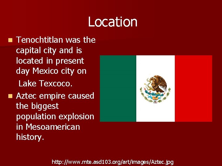 Location Tenochtitlan was the capital city and is located in present day Mexico city