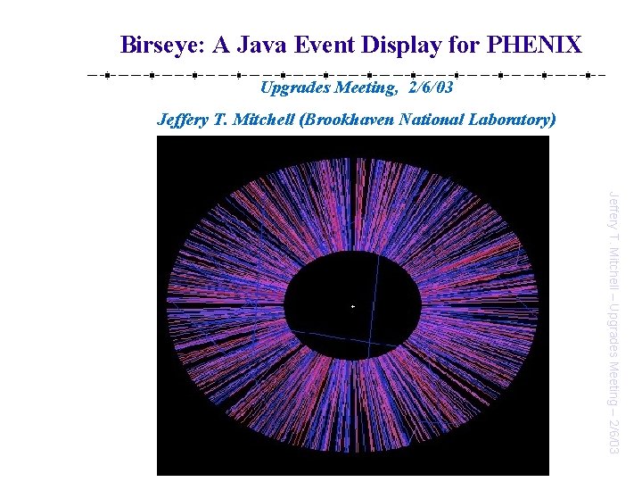 Birseye: A Java Event Display for PHENIX Upgrades Meeting, 2/6/03 Jeffery T. Mitchell (Brookhaven