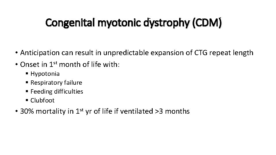 Congenital myotonic dystrophy (CDM) • Anticipation can result in unpredictable expansion of CTG repeat