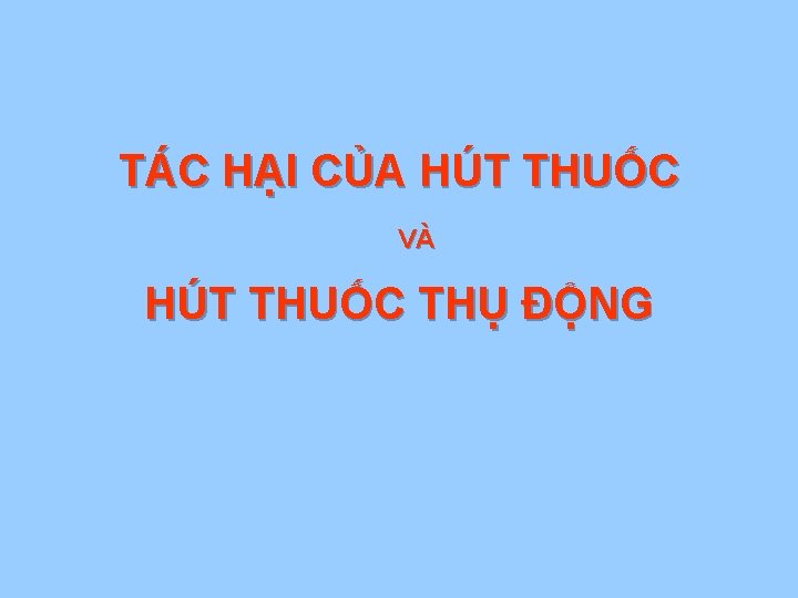 TÁC HẠI CỦA HÚT THUỐC VÀ HÚT THUỐC THỤ ĐỘNG 